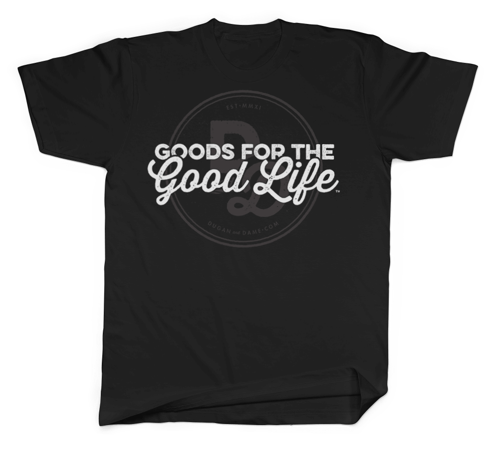 Dugan and Dame - Goods For The Good Life Shirt